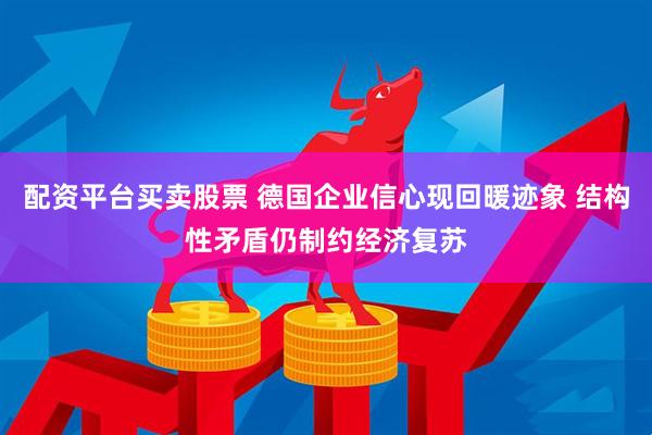 配资平台买卖股票 德国企业信心现回暖迹象 结构性矛盾仍制约经济复苏