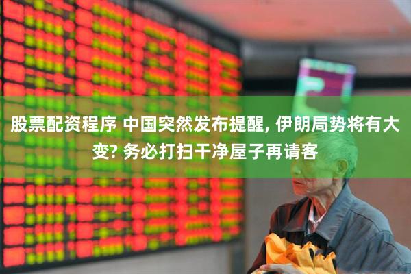 股票配资程序 中国突然发布提醒, 伊朗局势将有大变? 务必打扫干净屋子再请客